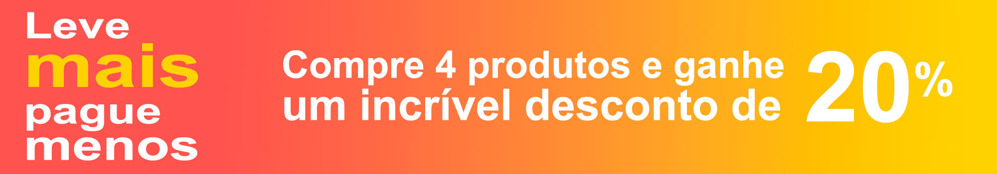Leve 4 produtos e ganhe 20% de desconto